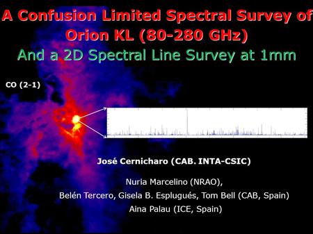 A Confusion Limited Spectral Survey of Orion KL (80-280 GHz) And a 2D Spectral Line Survey at 1mm José Cernicharo (CAB. INTA-CSIC) Nuria Marcelino (NRAO),