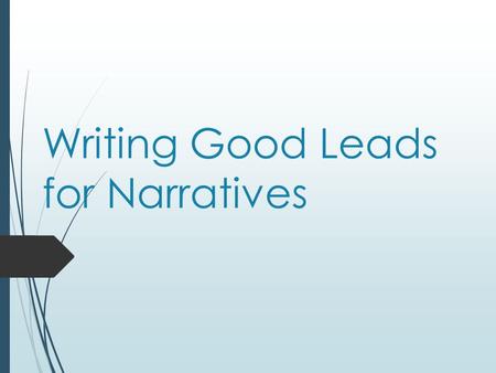 Writing Good Leads for Narratives. Strong Leads  Good writers work on their leads.  They try several versions.  They redraft and revise!  Because.