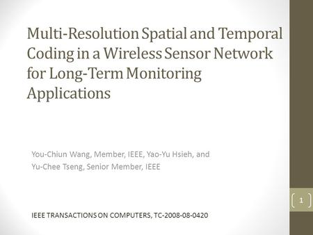 Multi-Resolution Spatial and Temporal Coding in a Wireless Sensor Network for Long-Term Monitoring Applications You-Chiun Wang, Member, IEEE, Yao-Yu Hsieh,