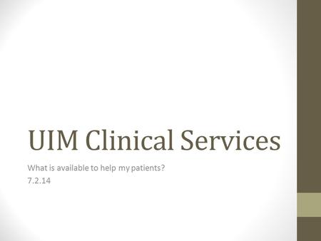 UIM Clinical Services What is available to help my patients? 7.2.14.