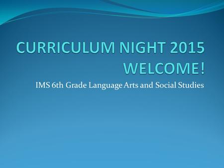 IMS 6th Grade Language Arts and Social Studies. My Background Seattle area 20 years Certified Teacher: Middle Level Humanities & 9 th -12 th Grade English.