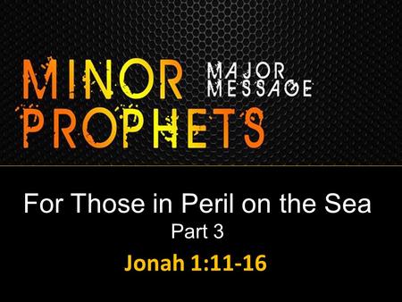 For Those in Peril on the Sea Part 3 Jonah 1:11-16.