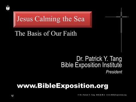 1/1/ Dr. Patrick Y. Tang Bible Exposition Institute President www.BibleExposition.org Jesus Calming the Sea The Basis of Our Faith.