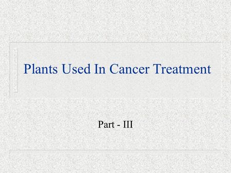 Plants Used In Cancer Treatment Part - III. Camptotheca acuminata – the happy tree.