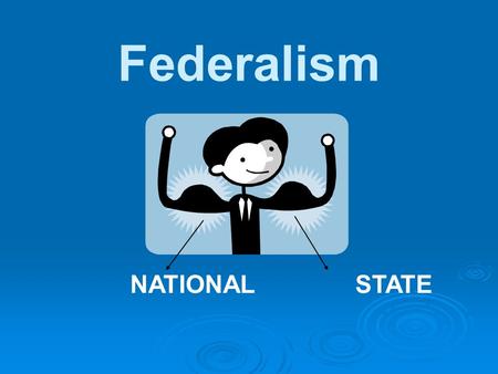 Federalism NATIONAL STATE. : Federalism: A division of power between a central and local governments…