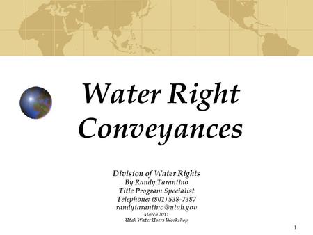 1 Water Right Conveyances Division of Water Rights By Randy Tarantino Title Program Specialist Telephone: (801) 538-7387 March.
