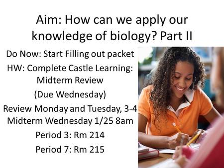 Aim: How can we apply our knowledge of biology? Part II Do Now: Start Filling out packet HW: Complete Castle Learning: Midterm Review (Due Wednesday) Review.