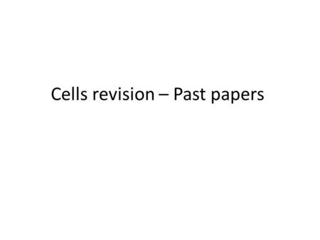 Cells revision – Past papers. 1 Why do we use stains when Looking at cells under the microscope? 2.