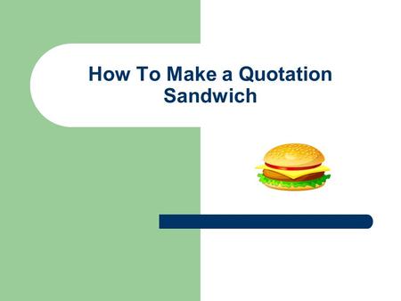 How To Make a Quotation Sandwich. A quotation sandwich has 3 main parts 1. Context 2. Quotation 3. Analysis.