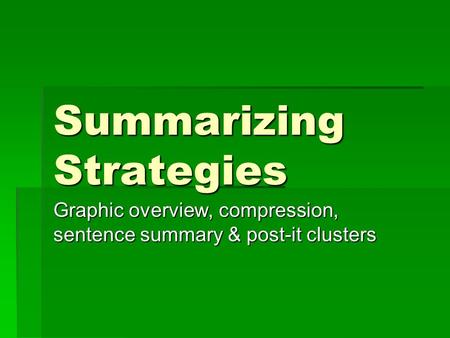 Summarizing Strategies Graphic overview, compression, sentence summary & post-it clusters.