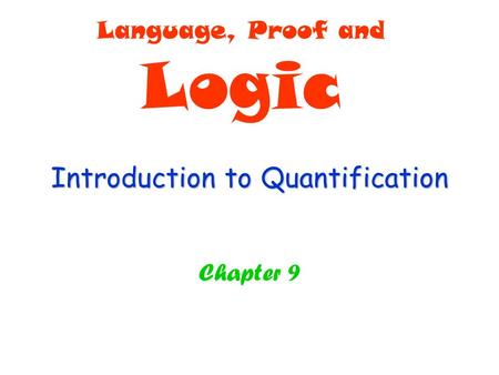 Introduction to Quantification Chapter 9 Language, Proof and Logic.