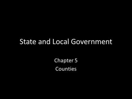 State and Local Government Chapter 5 Counties. Background Regional government has been around for a long time 7 th century, England divided into “shires”
