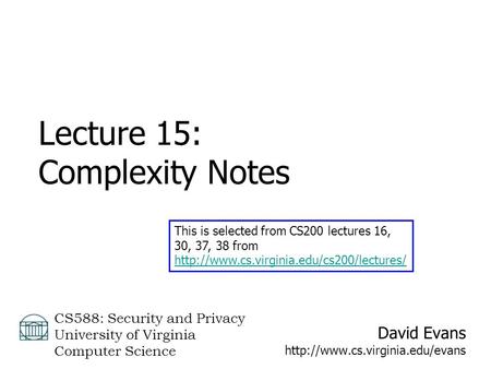 David Evans  CS588: Security and Privacy University of Virginia Computer Science Lecture 15: Complexity Notes This is selected.