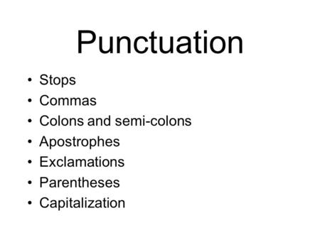 Punctuation Stops Commas Colons and semi-colons Apostrophes Exclamations Parentheses Capitalization.