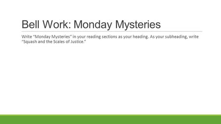 Bell Work: Monday Mysteries Write “Monday Mysteries” in your reading sections as your heading. As your subheading, write “Squash and the Scales of Justice.”