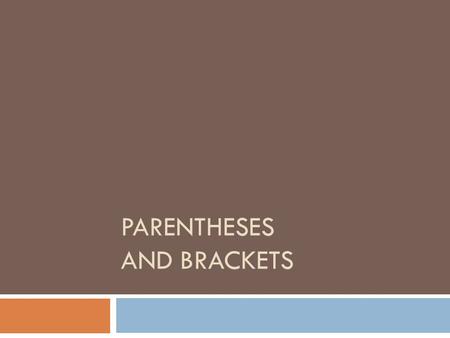 PARENTHESES AND BRACKETS. Parentheses Use parentheses to enclose material that is added to a sentence but is not considered of major importance. Examples: