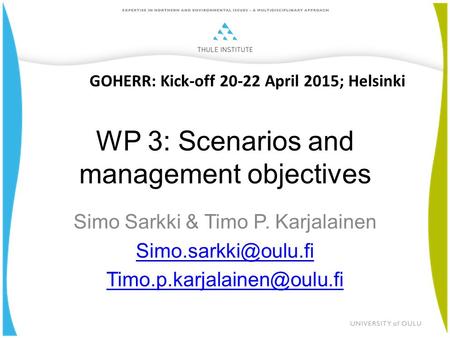 WP 3: Scenarios and management objectives Simo Sarkki & Timo P. Karjalainen  GOHERR: Kick-off 20-22 April.
