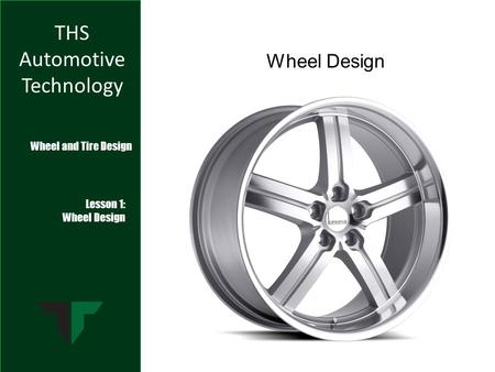 THS Automotive Technology Wheel and Tire Design Lesson 1: Wheel Design.