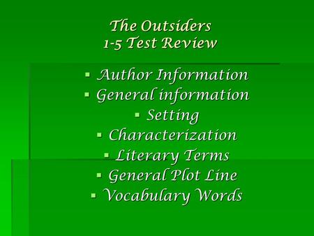 The Outsiders 1-5 Test Review  Author Information  General information  Setting  Characterization  Literary Terms  General Plot Line  Vocabulary.