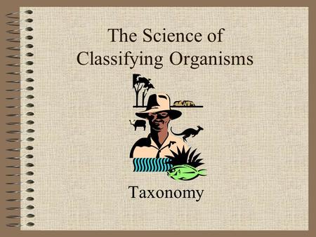 The Science of Classifying Organisms Taxonomy. Classification GROUPING things according to their CHARACTERISTICS.