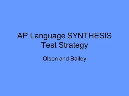 AP Language SYNTHESIS Test Strategy Olson and Bailey.
