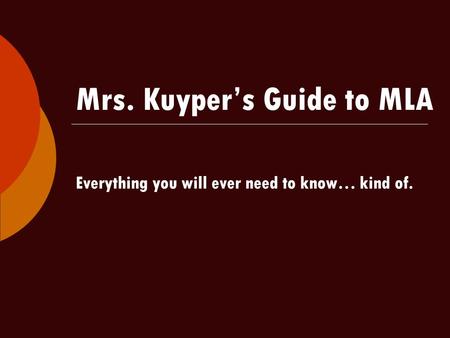 Mrs. Kuyper’s Guide to MLA Everything you will ever need to know… kind of.
