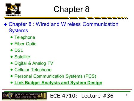 ECE 4710: Lecture #36 1 Chapter 8  Chapter 8 : Wired and Wireless Communication Systems  Telephone  Fiber Optic  DSL  Satellite  Digital & Analog.
