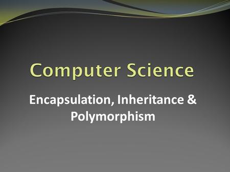 Encapsulation, Inheritance & Polymorphism. OOP Properties Encapsulation ­The process of creating programs so that information within a class is not accessible.