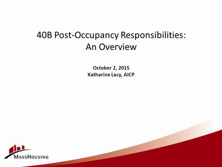 40B Post-Occupancy Responsibilities: An Overview October 2, 2015 Katharine Lacy, AICP.