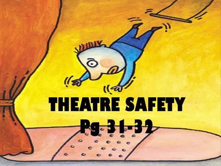 THEATRE SAFETY Pg 31-32.