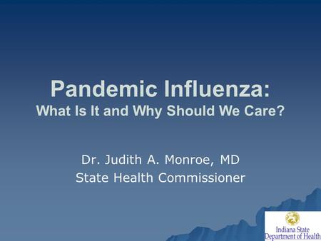 Pandemic Influenza: What Is It and Why Should We Care? Dr. Judith A. Monroe, MD State Health Commissioner.