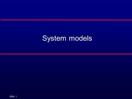 Slide 1 System models. Slide 2 Objectives l To explain why the context of a system should be modelled as part of the RE process l To describe behavioural.