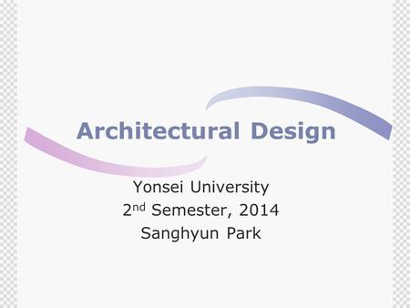 Architectural Design Yonsei University 2 nd Semester, 2014 Sanghyun Park.