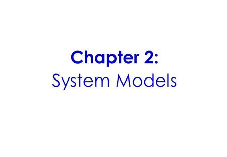 Chapter 2: System Models. Objectives To provide students with conceptual models to support their study of distributed systems. To motivate the study of.