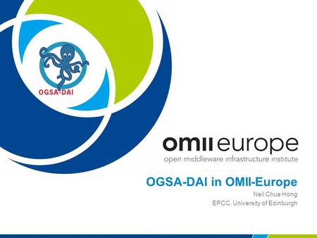 OGSA-DAI in OMII-Europe Neil Chue Hong EPCC, University of Edinburgh.