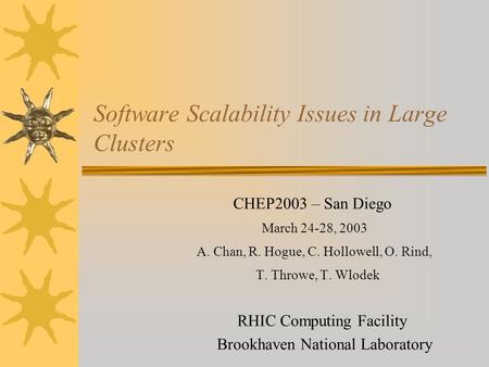 Software Scalability Issues in Large Clusters CHEP2003 – San Diego March 24-28, 2003 A. Chan, R. Hogue, C. Hollowell, O. Rind, T. Throwe, T. Wlodek RHIC.