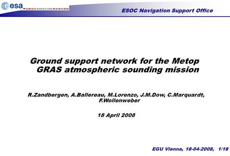 ESOC Navigation Support Office EGU Vienna, 18-04-2008, 1/18 Ground support network for the Metop GRAS atmospheric sounding mission R.Zandbergen, A.Ballereau,