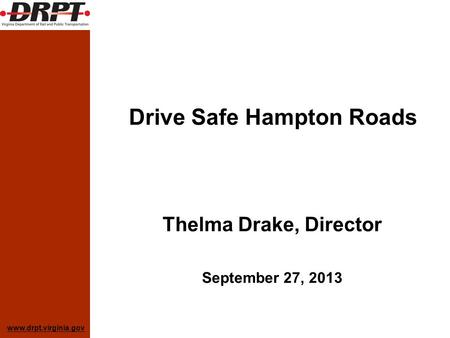 Www.drpt.virginia.gov Drive Safe Hampton Roads Thelma Drake, Director September 27, 2013.