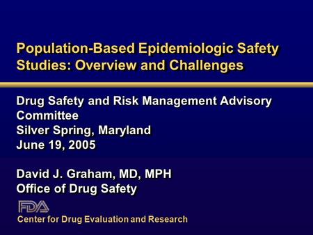 Population-Based Epidemiologic Safety Studies: Overview and Challenges Drug Safety and Risk Management Advisory Committee Silver Spring, Maryland June.