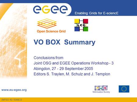 INFSO-RI-508833 Enabling Grids for E-sciencE www.eu-egee.org VO BOX Summary Conclusions from Joint OSG and EGEE Operations Workshop - 3 Abingdon, 27 -
