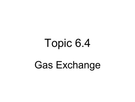 Topic 6.4 Gas Exchange.