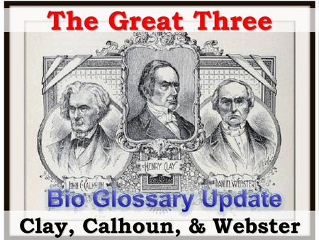 The Great Three Clay, Calhoun, & Webster. Henry Clay 1777 - Born in Hanover County, VA 1797 - moved to Lexington, KY 1806 – 1807 - U.S. Senate 1810 –