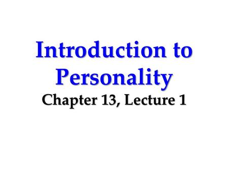 Introduction to Personality Chapter 13, Lecture 1