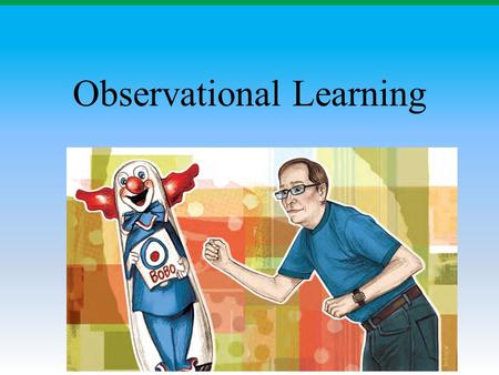 Observational Learning. Learning by observing others.