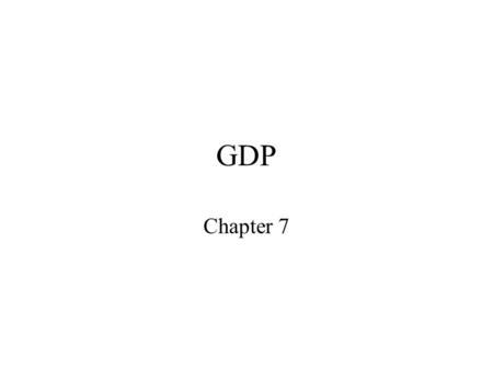 GDP Chapter 7. Gross Domestic Product GDP is the total market value of a country’s output. It is the market value of all final goods and services produced.