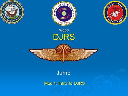 DJRS Jump Mod 1: Intro To DJRS WESS. Welcome to the Naval Safety Center’s Training Course for the Jump portion of the Dive/Jump Reporting System (DJRS).