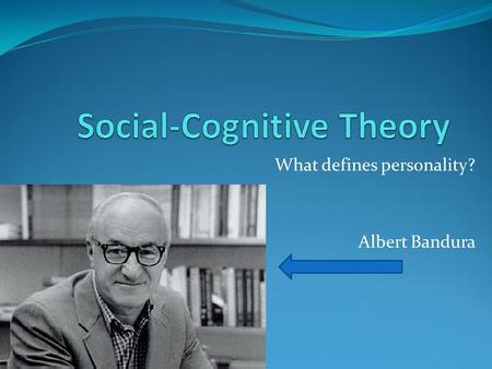 What defines personality? Albert Bandura. DEFINITION: Personality theory that views behavior as the product of the interaction of cognitions, learning.