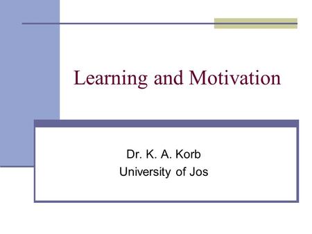 Learning and Motivation Dr. K. A. Korb University of Jos.