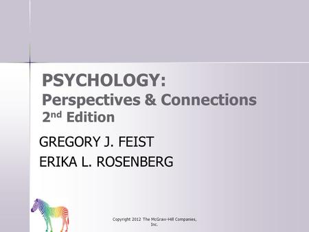 PSYCHOLOGY: Perspectives & Connections 2 nd Edition GREGORY J. FEIST ERIKA L. ROSENBERG Copyright 2012 The McGraw-Hill Companies, Inc.