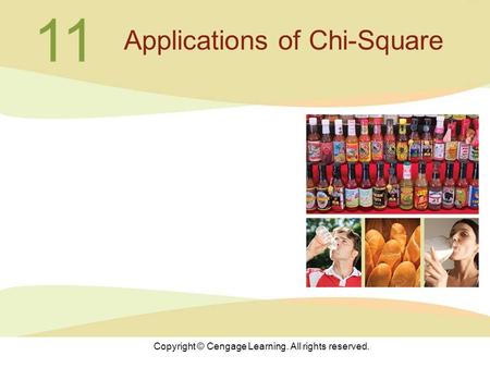 Copyright © Cengage Learning. All rights reserved. 11 Applications of Chi-Square.